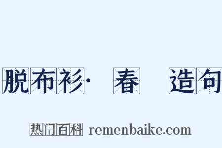 脱布衫·春䜩造句是什么意思的图片
